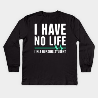 I have No Life | Funny Nursing Student Design Kids Long Sleeve T-Shirt